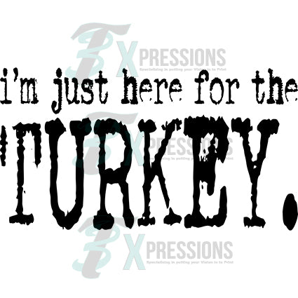 im just here for the turkey