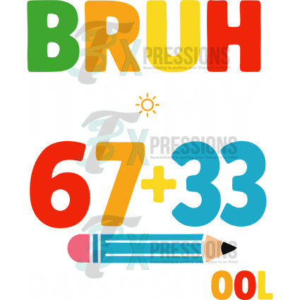 bruh it's my 67 +33 day of school