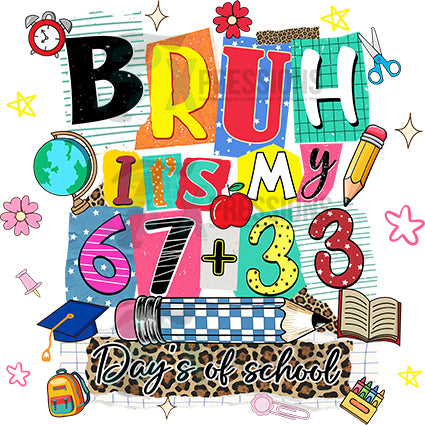 Bruh it's my 67 +33 day of school