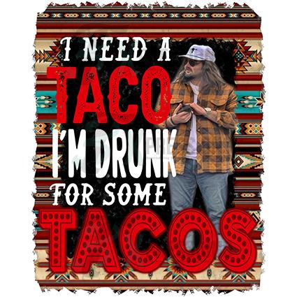 I Need Tacos I'm drunk
