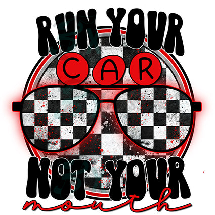 Run your car not your mouth